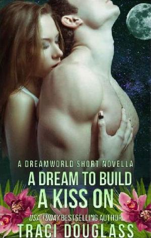 A Dream to Build A Kiss On by Traci Douglass