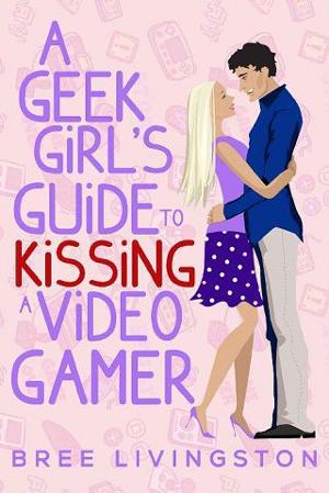 A Geek Girl’s Guide to Kissing a Video Gamer by Bree Livingston