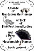 A Horde of Handsome Gentlemen a Flock of Fine Feathered Ladies and a Bevy of Matchmaking Mamas by Sophie Lynbrook