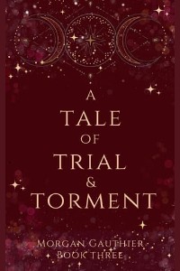 A Tale of Trial & Torment by Morgan Gauthier