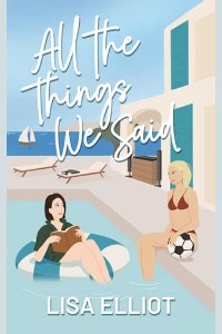 All the Things We Said by Lisa Elliot