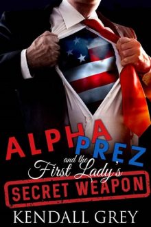 Alpha Prez and the First Lady’s Secret Weapon by Kendall Grey