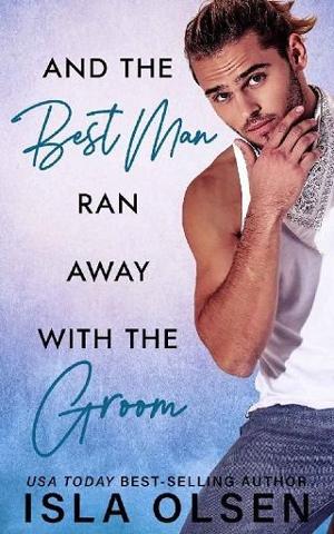 And the Best Man Ran Away With the Groom by Isla Olsen