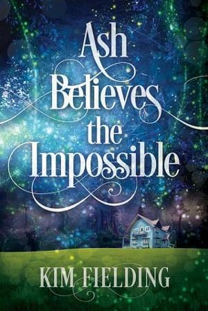 Ash Believes the Impossible by Kim Fielding