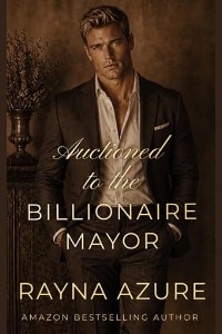 Auctioned to the Billionaire Mayor by Rayna Azure