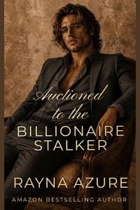 Auctioned to the Billionaire Stalker by Rayna Azure