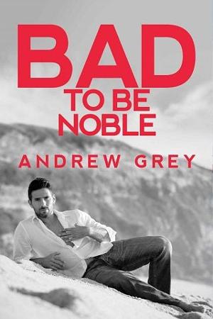 Bad to Be Noble by Andrew Grey