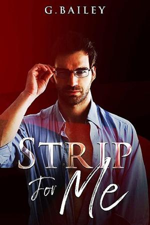 Strip For Me: Part 3 by G. Bailey