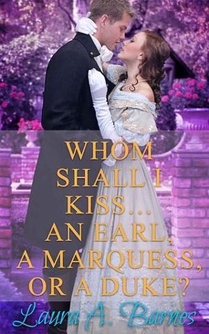 Whom Shall I Kiss… An Earl, A Marquess, or A Duke? by Laura A. Barnes