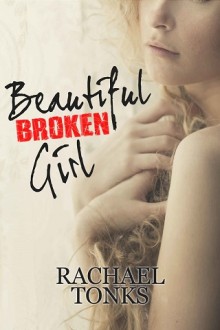 Beautiful Broken Girl (Broken Girl #1) by Rachael Tonks