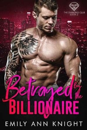 Betrayed by the Billionaire by Emily Ann Knight