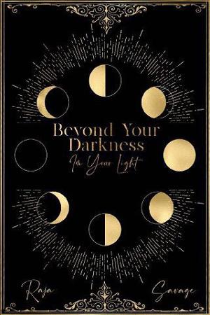 Beyond Your Darkness, I’m Your Light by Raja Savage