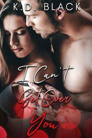 I Can’t Get Over You by K.D. Black