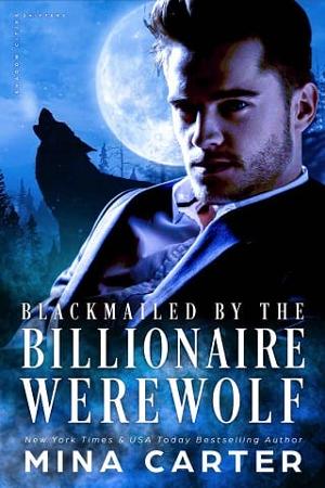Blackmailed By the Billionaire Werewolf by Mina Carter