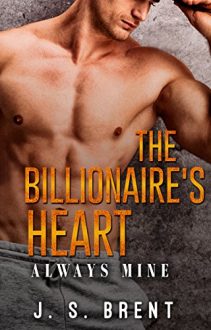 The Billionaire’s Heart: Always Mine by J.S. Brent