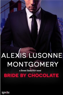 Bride by Chocolate by Alexis Lusonne Montgomery