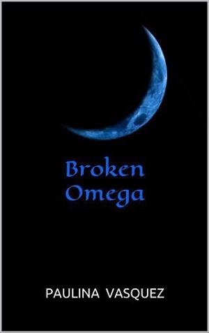 Broken Omega by Paulina Vasquez