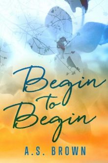 Begin to Begin by A.S. Brown