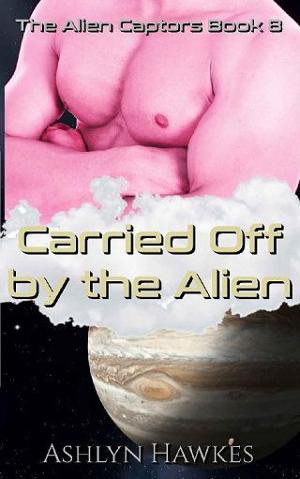 Carried Off by the Alien by Ashlyn Hawkes