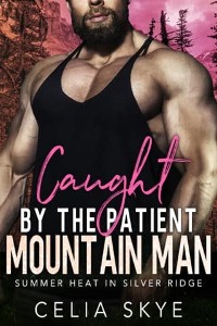Caught By the Patient Mountain Man by Celia Skye