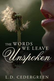 The Words We Leave Unspoken by L.D. Cedergreen