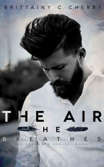 The Air He Breathes (Elements #1) by Brittainy C. Cherry