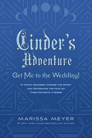 Cinder’s Adventure: Get Me To the Wedding! by Marissa Meyer