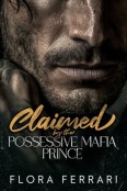 Claimed By the Possessive Mafia Prince by Flora Ferrari