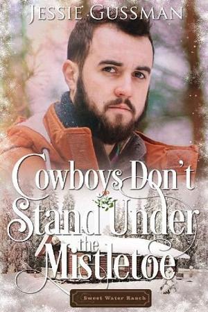 Cowboys Don’t Stand Under the Mistletoe by Jessie Gussman