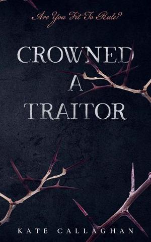 Crowned A Traitor by Kate Callaghan