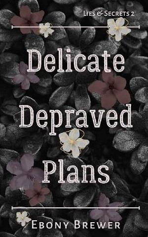 Delicate Depraved Plans by Ebony Brewer