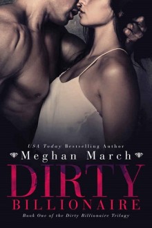 Dirty Billionaire (The Dirty Billionaire Trilogy #1) by Meghan March