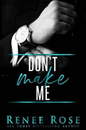 Don’t Make Me by Renee Rose