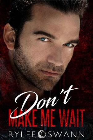 Don’t Make Me Wait by Rylee Swann