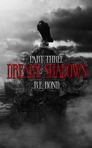 Dreary Shadows, Part Three by R.E. Bond