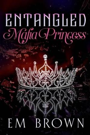 Entangled Mafia Princess by Em Brown