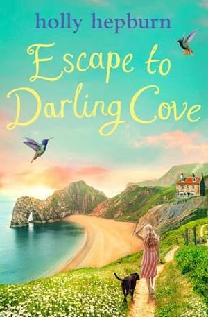 Escape to Darling Cove: The Complete Novel by Holly Hepburn