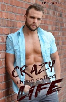 Crazy Thing Called Life by R.P. Fischer