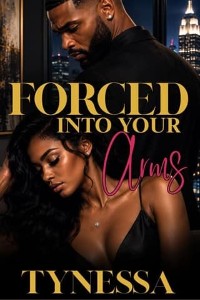 Forced Into Your Arms by Tynessa