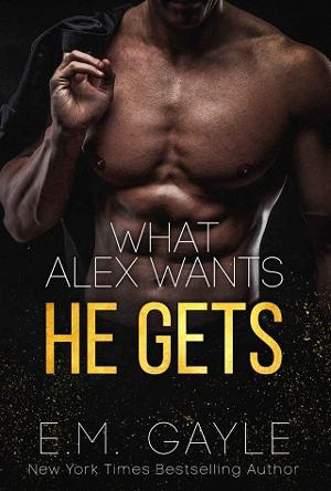 What Alex Wants…He Gets by E.M. Gayle