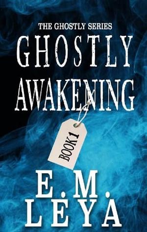 Ghostly Awakening by E.M. Leya