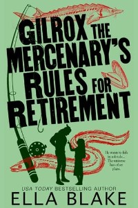Gilrox the Mercenary’s Rules for Retirement by Ella Blake