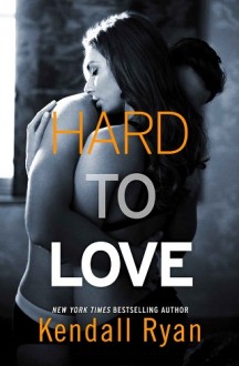 Hard to Love (Hard to Love #1) by Kendall Ryan