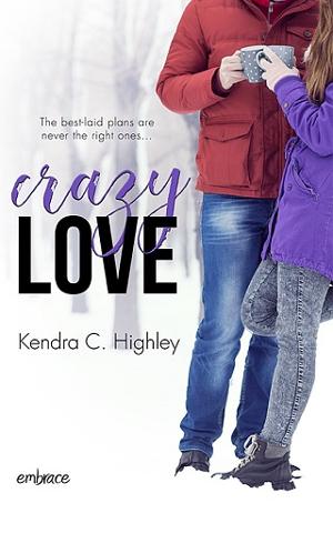 Crazy Love by Kendra C. Highley