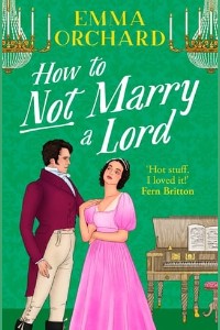 How to Not Marry a Lord by Emma Orchard