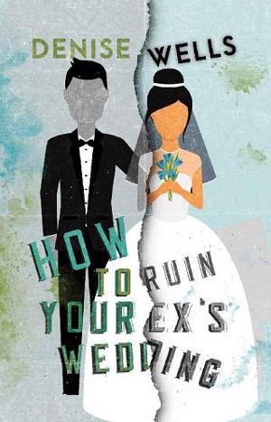 How to Ruin Your Ex’s Wedding by Denise Wells