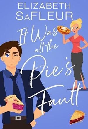 It Was All The Pie’s Fault by Elizabeth SaFleur