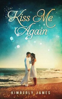 Kiss Me Again by Kimberly James
