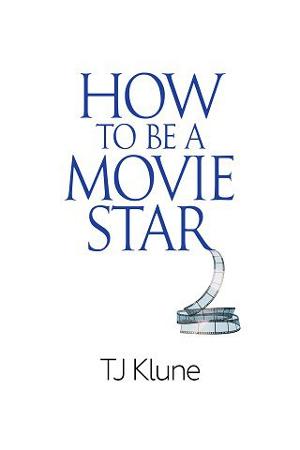 How to Be a Movie Star by T.J. Klune