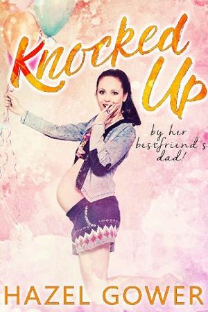 Knocked Up, by her Best Friend’s Dad! by Hazel Gower